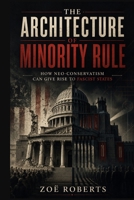 The Architecture of Minority Rule: How Neo-Conservatism Can Give Rise to Fascist States B0HC3DV56M Book Cover