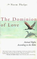 The Dominion of Love: Animal Rights According to the Bible 1590560094 Book Cover