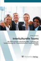 Interkulturelle Teams: Die Wirksamkeit interkultureller Trainings zur Verbesserung der Zusammenarbeit interkultureller Teams 3639434986 Book Cover