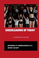 CHEERLEADING OF TODAY: KNOWING IF CHEERLEADING IS A SPORT OR NOT B0CV51VFSM Book Cover