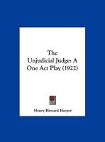The Unjudicial Judge: A One Act Play (1922) 1359650814 Book Cover