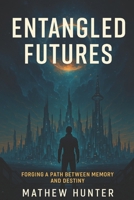 Entangled Futures: Forging a Path Between Memory and Destiny B0FJ7RHSWV Book Cover
