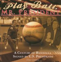 Play Ball, Mr. President: A Century of Baseballs Signed by U.S. Presidents 1601940203 Book Cover