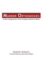 Murder Orthodoxies: A Non-Conspiracist's View of Marilyn Monroe's Death 148348470X Book Cover