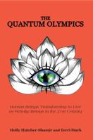 The Quantum Olympics: Human Beings Transforming to Live as W(holy) Beings in the 21st Century 1610052676 Book Cover