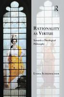 Rationality as Virtue: Towards a Theological Philosophy 1138053279 Book Cover