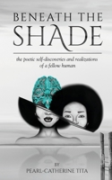 Beneath The Shade: The Poetic Self-Discoveries and Realizations of a Fellow Human 1777660602 Book Cover