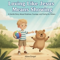 Loving Like Jesus Means Showing : A Gentle Story about Kindness, Courage, and Caring for Others 1972087517 Book Cover