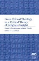 From Critical Theology to a Critical Theory of Religious Insight: Essays in Contemporary Religious Thought (American University Studies Series VII, Theology and Religion) 0820486094 Book Cover