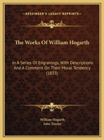 The Works of William Hogarth: In a Series of Engravings 1016250401 Book Cover