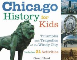 Chicago History for Kids: Triumphs and Tragedies of the Windy City Includes 21 Activities (For Kids series) 1556526547 Book Cover