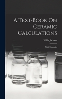A Text-book On Ceramic Calculations: With Examples 1017045666 Book Cover