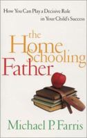 The Home Schooling Father: How You Can Play a Decisive Role in Your Child's Success 080542587X Book Cover