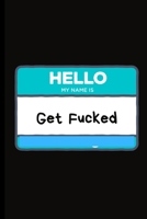 Hello my name is Get Fucked: Sarcastic gift notebook for a coworker.Lined Blank Notebook Journal With Funny Saying On Cover, Great Gifts For Co-workers, Employees.Size 6" x 9" .120 Lined Pages 1699228019 Book Cover