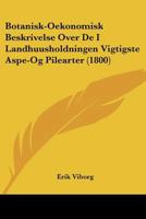 Botanisk-Oekonomisk Beskrivelse Over De I Landhuusholdningen Vigtigste Aspe-Og Pilearter (1800) 1160812772 Book Cover