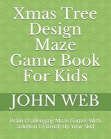 Xmas Tree Design Maze Game Book For Kids: Brain Challenging Maze Games With Solution To Brush Up Your Skill 1790795001 Book Cover