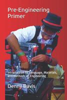 Pre-Engineering Primer: Introduction to Language, Materials, and Methods of Engineering 1097762823 Book Cover