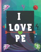 I Love PE: Composition Notebook for PE Teachers and Students 1082792675 Book Cover