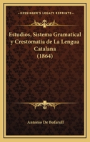 Estudios, Sistema Gramatical Y Crestomatia De La Lengua Catalana (1864) 1148781706 Book Cover