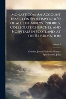 Monasticon: An Account (based on Spottiswoode's) of all the Abbeys, Priories, Collegiate Churches, and Hospitals in Scotland, at the Reformation 1024260674 Book Cover