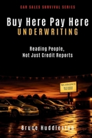 BUY HERE PAY HERE UNDERWRITING: Reading People, Not Just Credit Reports (The Car Sales Survival Series) B0HGBVDQD5 Book Cover