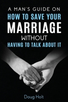 A Man's Guide on How to Save Your Marriage Without Having to Talk About It B0CMCWFLLD Book Cover
