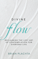 Divine Flow: Reclaiming the Lost Art of Contemplation for Everyday Life (Christian Mindfulness and Meditation) B0FVRW9422 Book Cover