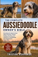 THE COMPLETE AUSSIEDOODLE OWNER'S BIBLE: Everything You Need to Know About Choosing, Training, Feeding, Grooming, and Caring for an Aussiedoodle from Puppyhood to Senior Years B0H4SDDMWZ Book Cover