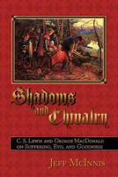 Shadows and Chivalry: Pain, Suffering, Evil and Goodness in the Works of George MacDonald and C.S. Lewis (Studies in Christian History & Thought): Pain, ... (Studies in Christian History & Thought) 1935688014 Book Cover