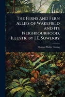 The Ferns And Fern Allies Of Wakefield: And Its Neighborhood 1141508877 Book Cover