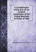 A Consideration of the Acts of the General Conference of the United Brethren in Christ of 1885: The Work of the Commission 1149901632 Book Cover