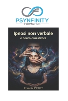 Ipnosi non verbale e neuro-cinestetica: La guida pratica e clinica alla trance somatica, al mesmerismo e al fascino (Psynfinity Formation) (Italian Edition) B0H62CPZLV Book Cover