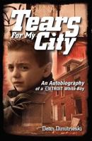 Tears For My City: An Autobiography of a Detroit White Boy 1618630296 Book Cover