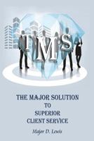 The Major Solution to Superior Client Service: Master Your Craft Through Maximum Performance and Superior Exchange 0615924492 Book Cover