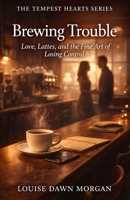 Brewing Trouble: Love, Lattes, and the Fine Art of Losing Control (The Tempest Hearts Series) B0FYNHGD9V Book Cover