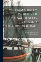 William Shirley, Governor of Massachusetts, 1741-1756, a History, Volume I 1014215595 Book Cover