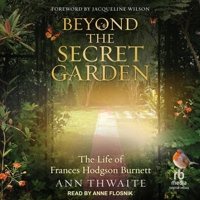 Beyond the Secret Garden: The Life of Frances Hodgson Burnett (with a Foreword by Jacqueline Wilson) B0CW4NP8K2 Book Cover