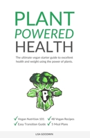 Plant Powered Health: The Ultimate Vegan Starter Guide To Excellent Health And Weight Using The Power Of Plants B085DPZYX4 Book Cover