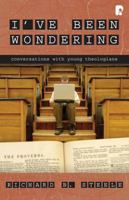 I've Been Wondering: Conversations With Young Theologians 0830856811 Book Cover