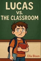 Lucas Vs. The Classroom: A Middle School Mystery Adventure B0FPKKDRWH Book Cover