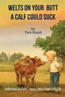 Welts on Your Butt a Calf Could Suck: Reflections on Faith, Family, and a Farm Kid’s Life B0F7FW9HZS Book Cover