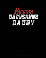 Badass Dachshund Daddy: Blank Sheet Music - 10 Staves 1661426484 Book Cover