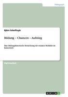 Bildung - Chancen - Aufstieg: Eine bildungshistorische Betrachtung der sozialen Mobilit�t im Kaiserreich 3640250192 Book Cover