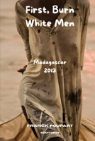 First, Burn White Men: Madagascar 2013 B0FD8YY5FV Book Cover