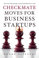 Checkmate Moves for Business Startups: Tactical Advantages from Gameboard to Life 1098354117 Book Cover