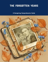 The Forgotten Years: A Caregiving Comprehensive Guide B0FP4Q5WXF Book Cover