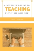 A Beginner's Guide to Teaching English Online 1530947847 Book Cover