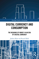 Digital Currency and Consumption: The Meaning of Money in an Era of Digital Currency 1032544651 Book Cover