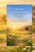 5 minutes Easter devotionals for Tweens 2026: 40 Daily Scripture Reflections to Build faith, confidence and hope. B0GQMP698V Book Cover