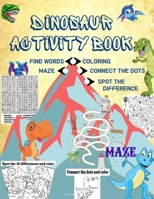 Dinosaur Activity Book: DINOSAUR coloring images, name of each dinosaur species, mazes, spot the 5 differences and color, connect the dots and color, find the word and solutions B08W3MCJSG Book Cover